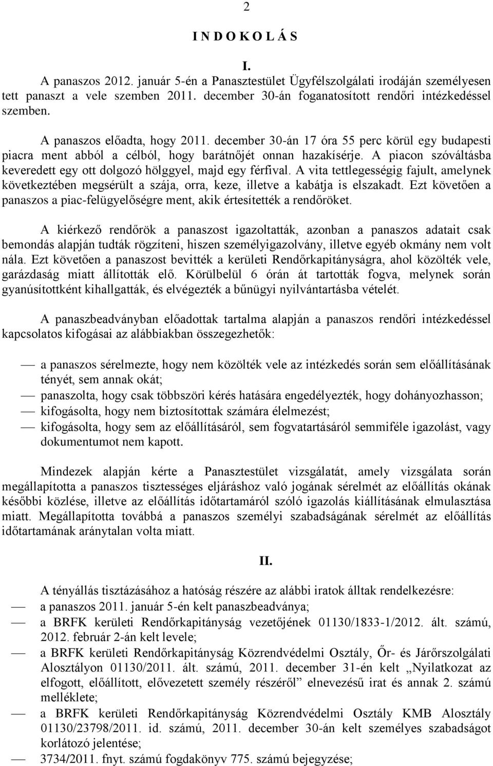 december 30-án 17 óra 55 perc körül egy budapesti piacra ment abból a célból, hogy barátnőjét onnan hazakísérje. A piacon szóváltásba keveredett egy ott dolgozó hölggyel, majd egy férfival.