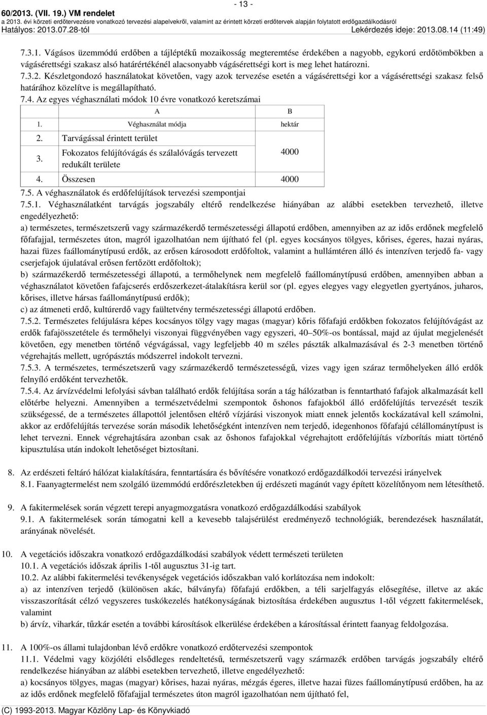 Az egyes véghasználati módok 10 évre vonatkozó keretszámai A 1. Véghasználat módja hektár 2. Tarvágással érintett terület 3.