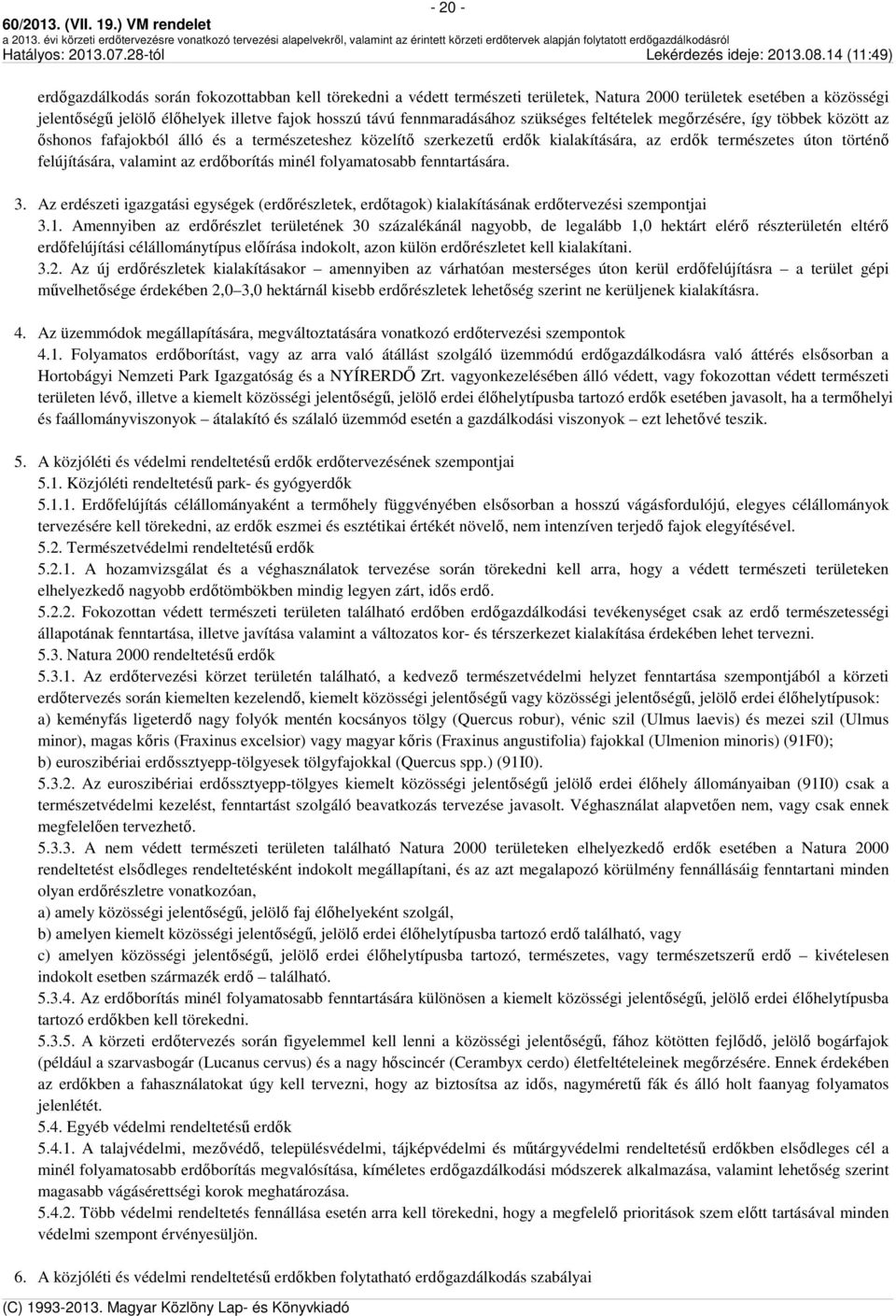 felújítására, valamint az erdőborítás minél folyamatosabb fenntartására. 3. Az erdészeti igazgatási egységek (erdőrészletek, erdőtagok) kialakításának erdőtervezési szempontjai 3.1.