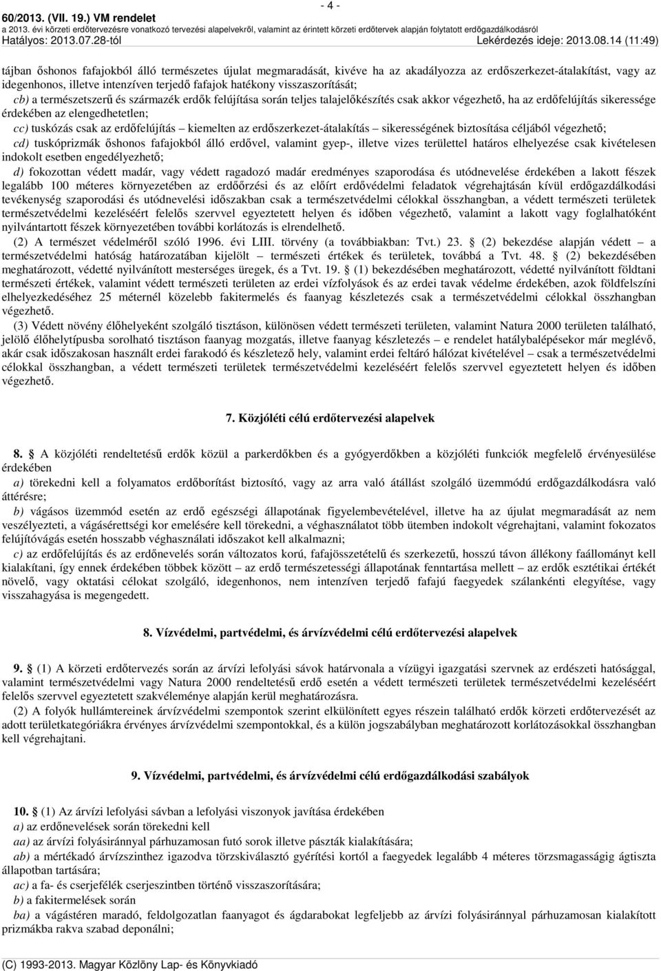 csak az erdőfelújítás kiemelten az erdőszerkezet-átalakítás sikerességének biztosítása céljából végezhető; cd) tuskóprizmák őshonos fafajokból álló erdővel, valamint gyep-, illetve vizes területtel