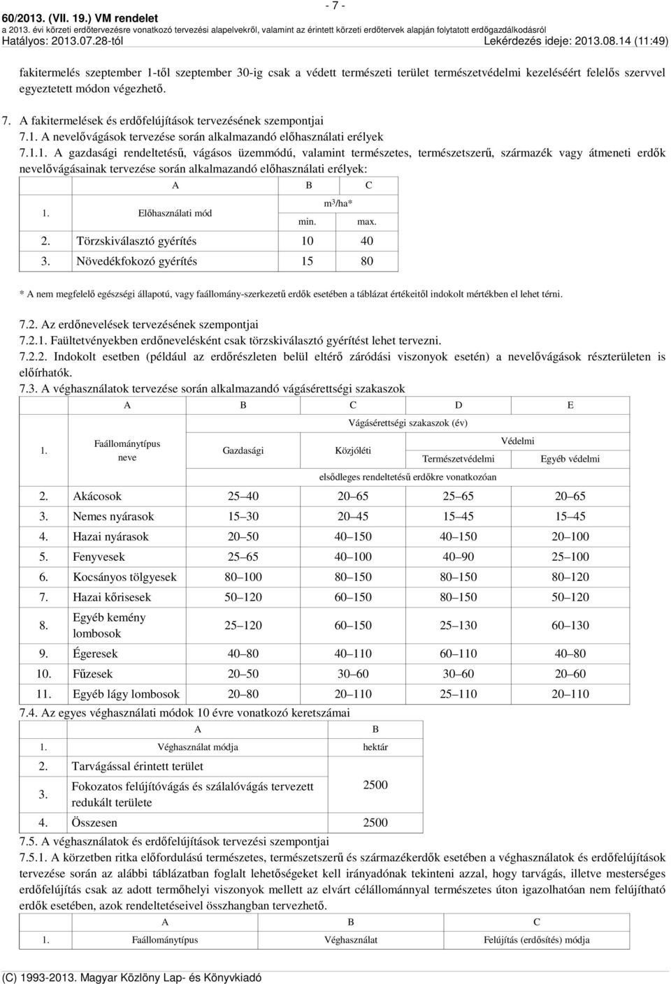 Előhasználati mód A B C min. m 3 /ha* 2. Törzskiválasztó gyérítés 10 40 3. Növedékfokozó gyérítés 15 80 max.