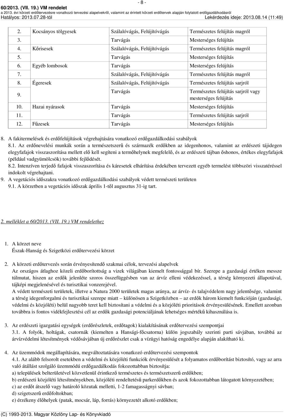 Égeresek Szálalóvágás, Felújítóvágás Természetes felújítás sarjról 9. Tarvágás Természetes felújítás sarjról vagy mesterséges felújítás 10. Hazai nyárasok Tarvágás Mesterséges felújítás 11.