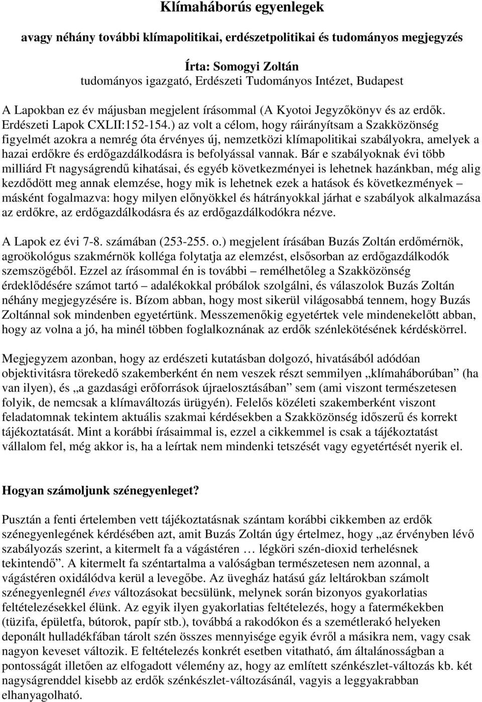 ) az volt a célom, hogy ráirányítsam a Szakközönség figyelmét azokra a nemrég óta érvényes új, nemzetközi klímapolitikai szabályokra, amelyek a hazai erdıkre és erdıgazdálkodásra is befolyással