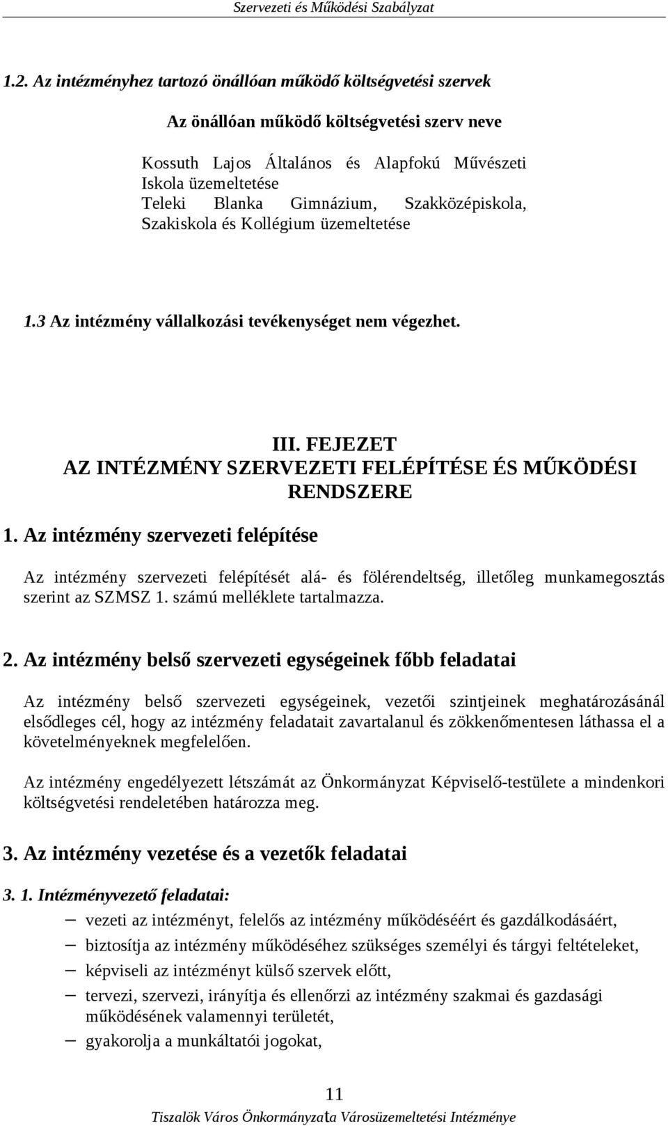 Az intézmény szervezeti felépítése Az intézmény szervezeti felépítését alá- és fölérendeltség, illetőleg munkamegosztás szerint az SZMSZ 1. számú melléklete tartalmazza. 2.