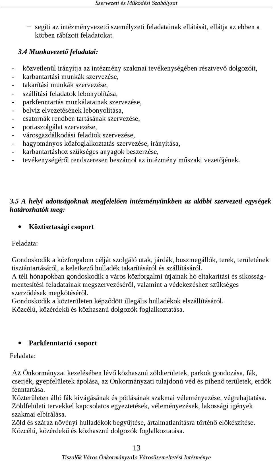 lebonyolítása, - parkfenntartás munkálatainak szervezése, - belvíz elvezetésének lebonyolítása, - csatornák rendben tartásának szervezése, - portaszolgálat szervezése, - városgazdálkodási feladtok