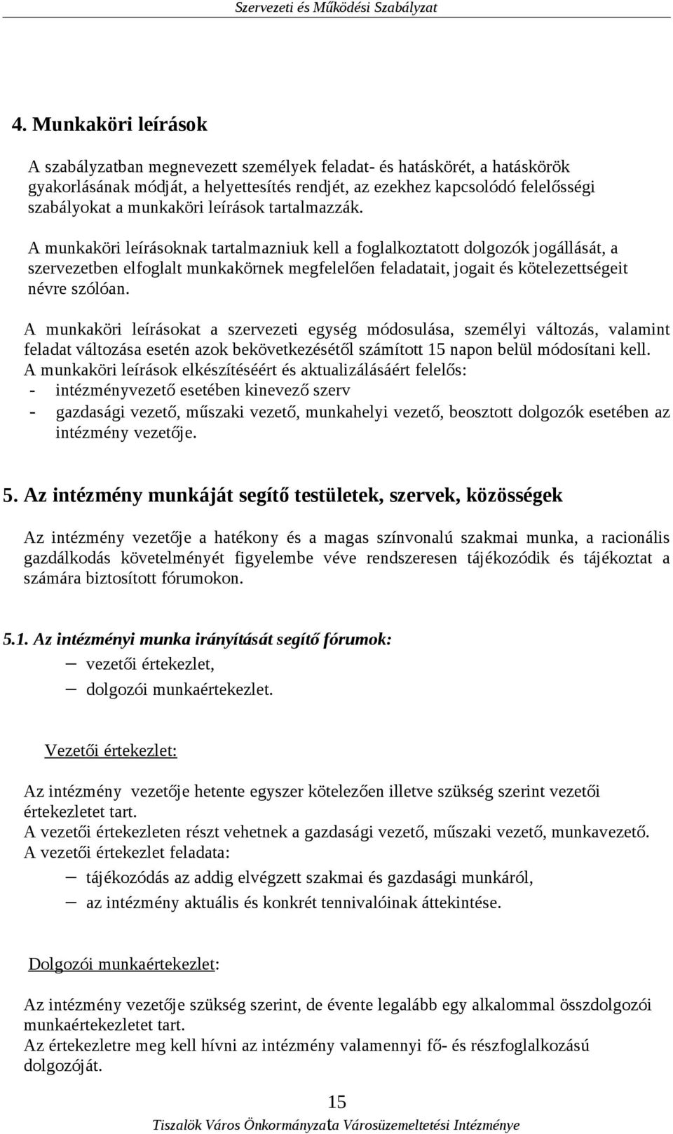 A munkaköri leírásoknak tartalmazniuk kell a foglalkoztatott dolgozók jogállását, a szervezetben elfoglalt munkakörnek megfelelően feladatait, jogait és kötelezettségeit névre szólóan.