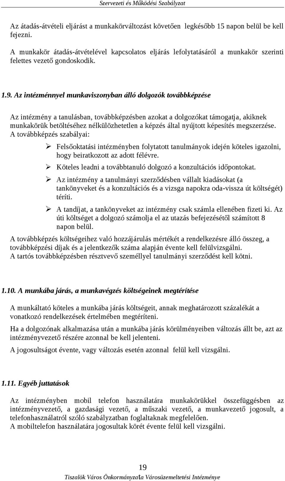 Az intézménnyel munkaviszonyban álló dolgozók továbbképzése Az intézmény a tanulásban, továbbképzésben azokat a dolgozókat támogatja, akiknek munkakörük betöltéséhez nélkülözhetetlen a képzés által