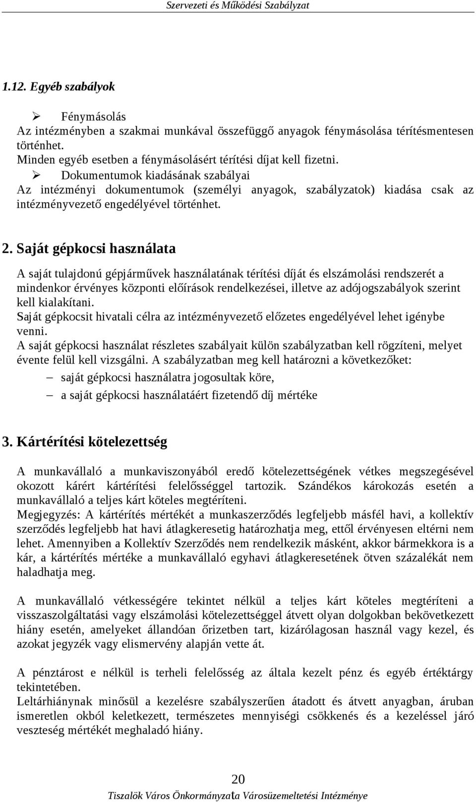 Saját gépkocsi használata A saját tulajdonú gépjárművek használatának térítési díját és elszámolási rendszerét a mindenkor érvényes központi előírások rendelkezései, illetve az adójogszabályok