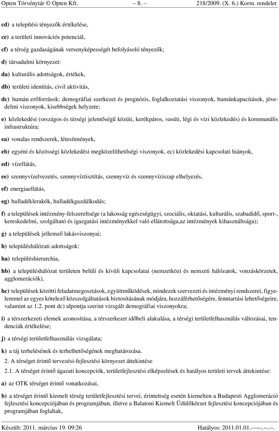 adottságok, értékek, db) területi identitás, civil aktivitás, dc) humán erőforrások: demográfiai szerkezet és prognózis, foglalkoztatási viszonyok, humánkapacitások, jövedelmi viszonyok, kisebbségek