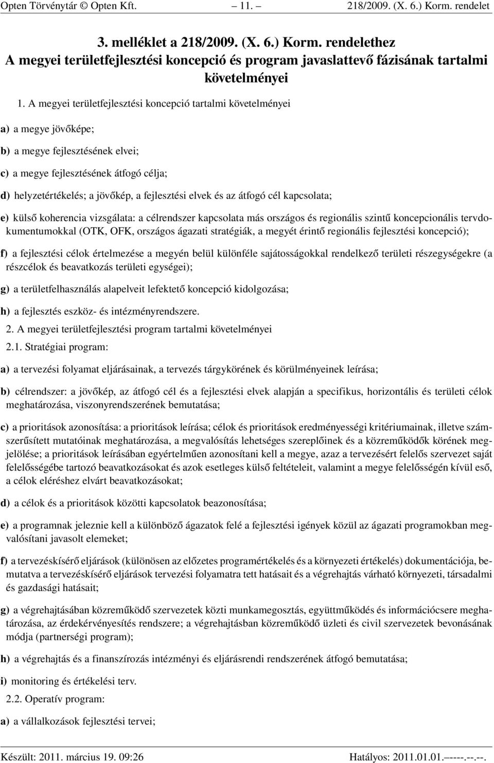 fejlesztési elvek és az átfogó cél kapcsolata; e) külső koherencia vizsgálata: a célrendszer kapcsolata más országos és regionális szintű koncepcionális tervdokumentumokkal (OTK, OFK, országos