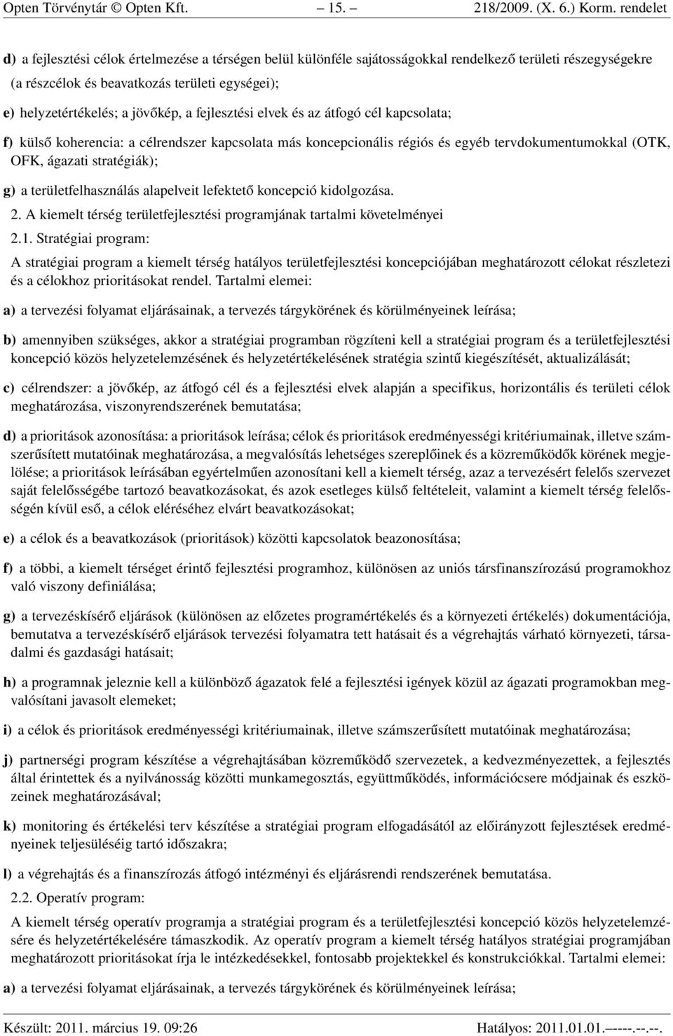 jövőkép, a fejlesztési elvek és az átfogó cél kapcsolata; f) külső koherencia: a célrendszer kapcsolata más koncepcionális régiós és egyéb tervdokumentumokkal (OTK, OFK, ágazati stratégiák); g) a