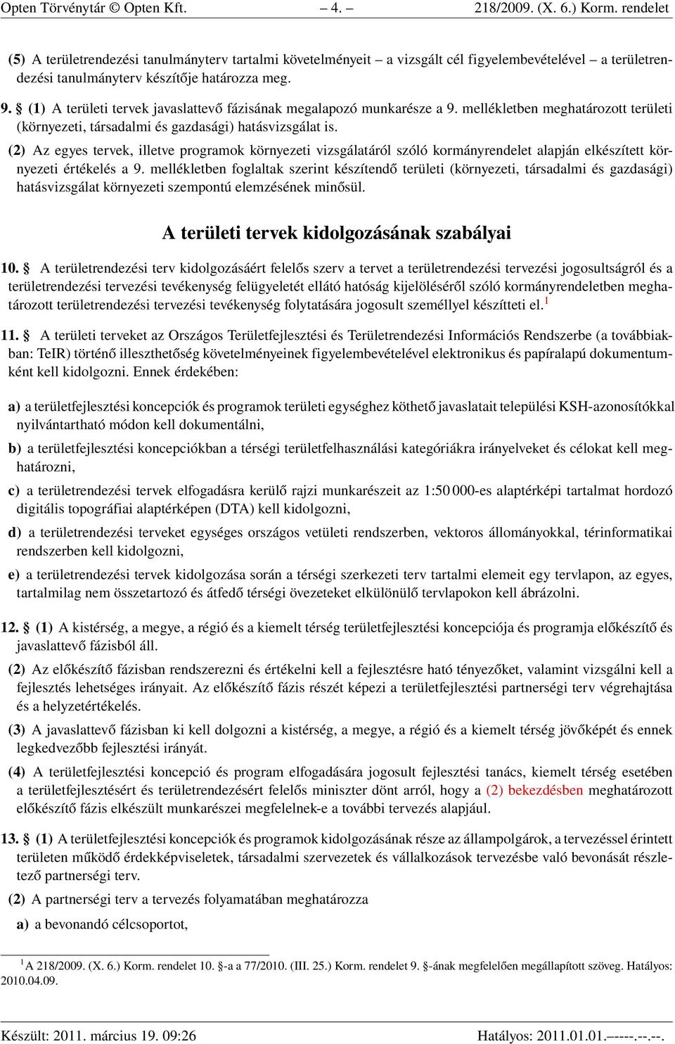 (1) A területi tervek javaslattevő fázisának megalapozó munkarésze a 9. mellékletben meghatározott területi (környezeti, társadalmi és gazdasági) hatásvizsgálat is.