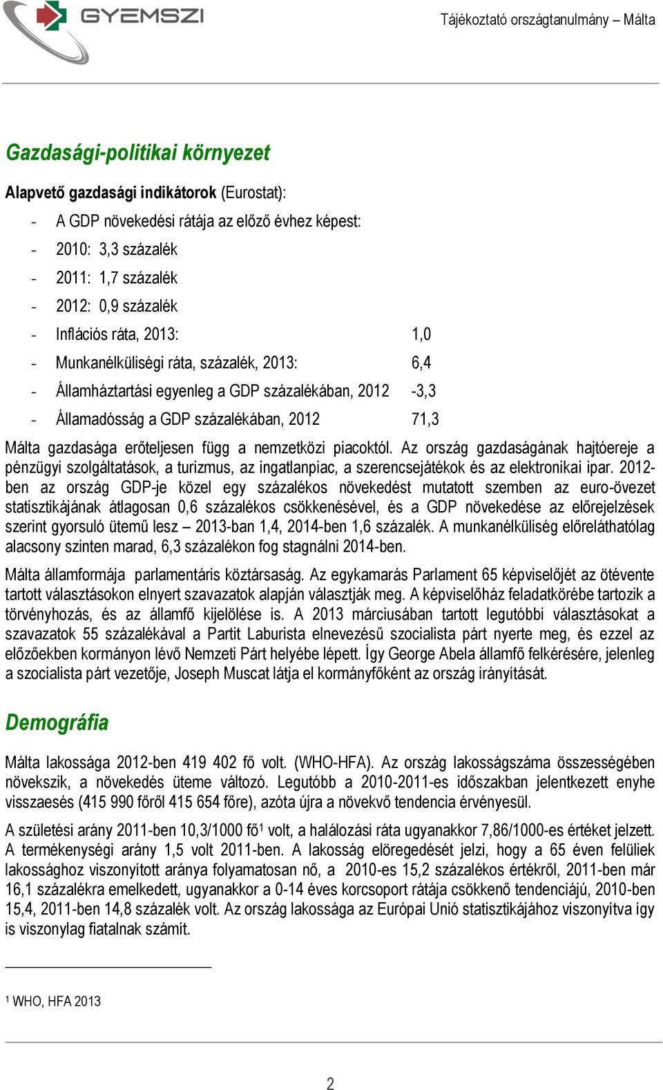 nemzetközi piacoktól. Az ország gazdaságának hajtóereje a pénzügyi szolgáltatások, a turizmus, az ingatlanpiac, a szerencsejátékok és az elektronikai ipar.