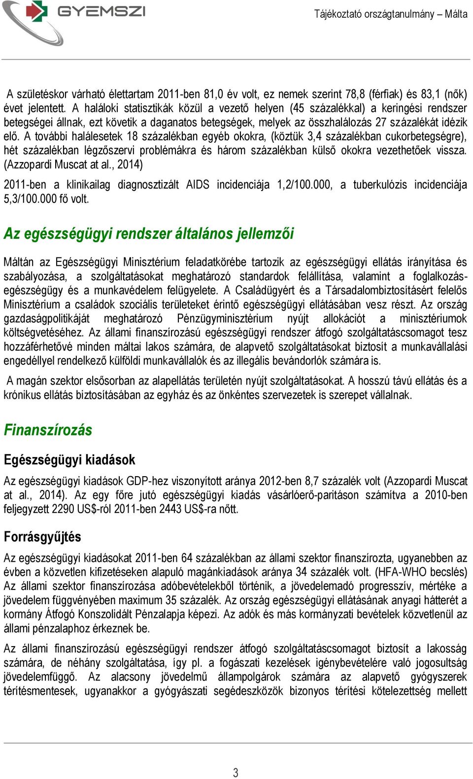 A további halálesetek 18 százalékban egyéb okokra, (köztük 3,4 százalékban cukorbetegségre), hét százalékban légzőszervi problémákra és három százalékban külső okokra vezethetőek vissza.
