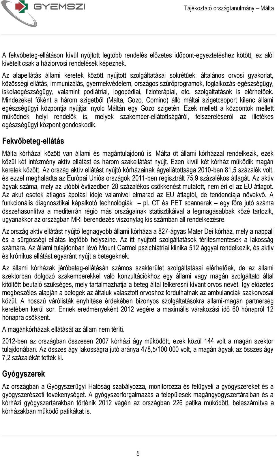 iskolaegészségügy, valamint podiátriai, logopédiai, fizioterápiai, etc. szolgáltatások is elérhetőek.