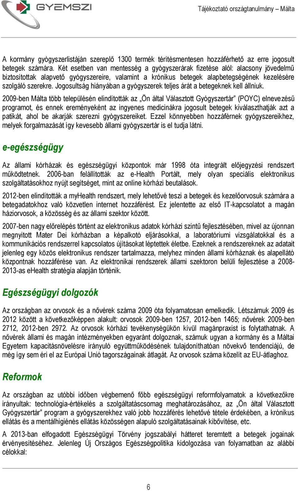 Jogosultság hiányában a gyógyszerek teljes árát a betegeknek kell állniuk.
