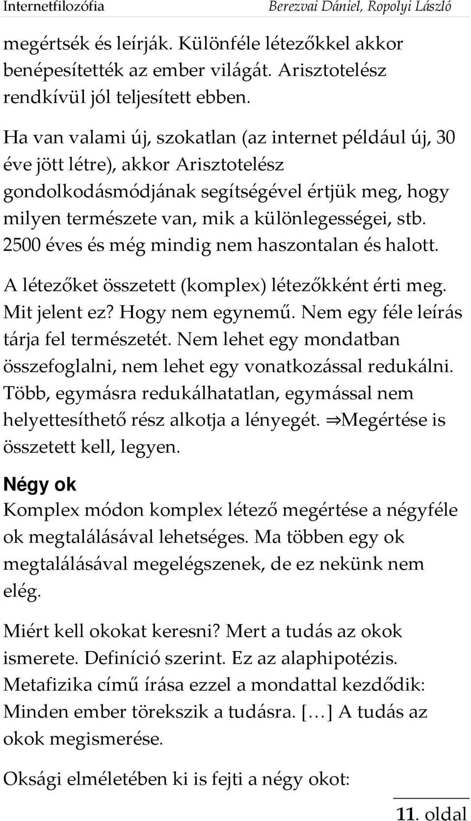 2500 éves és még mindig nem haszontalan és halott. A létezőket összetett (komplex) létezőkként érti meg. Mit jelent ez? Hogy nem egynemű. Nem egy féle leírás tárja fel természetét.
