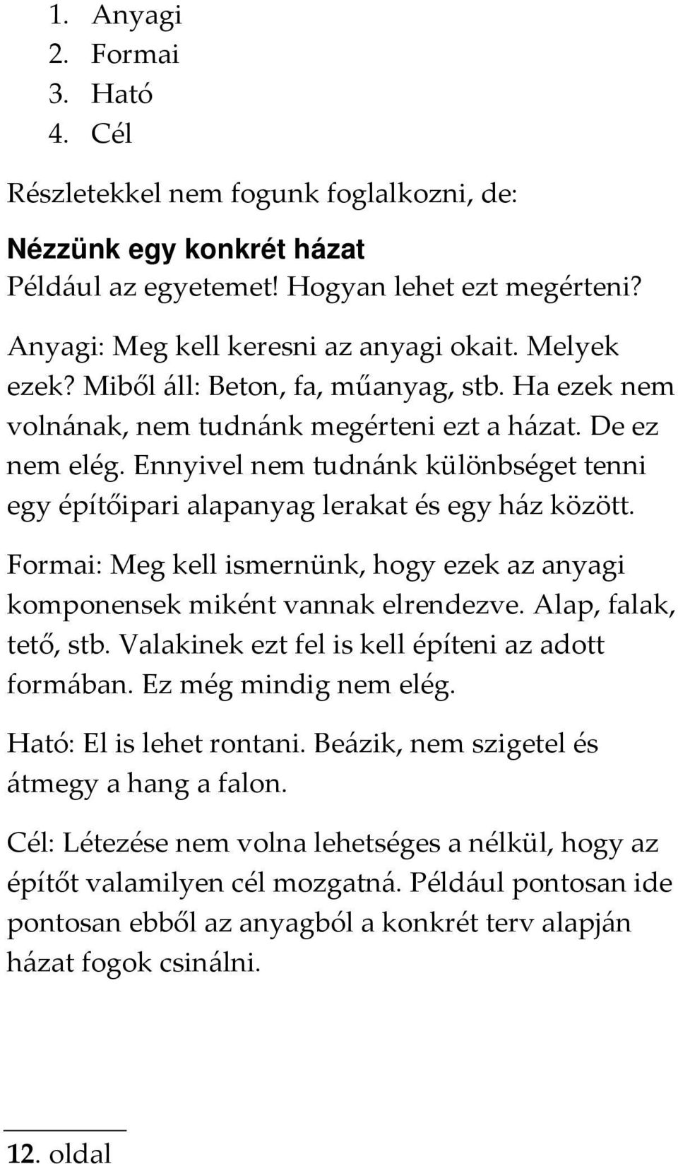 Ennyivel nem tudnánk különbséget tenni egy építőipari alapanyag lerakat és egy ház között. Formai: Meg kell ismernünk, hogy ezek az anyagi komponensek miként vannak elrendezve. Alap, falak, tető, stb.