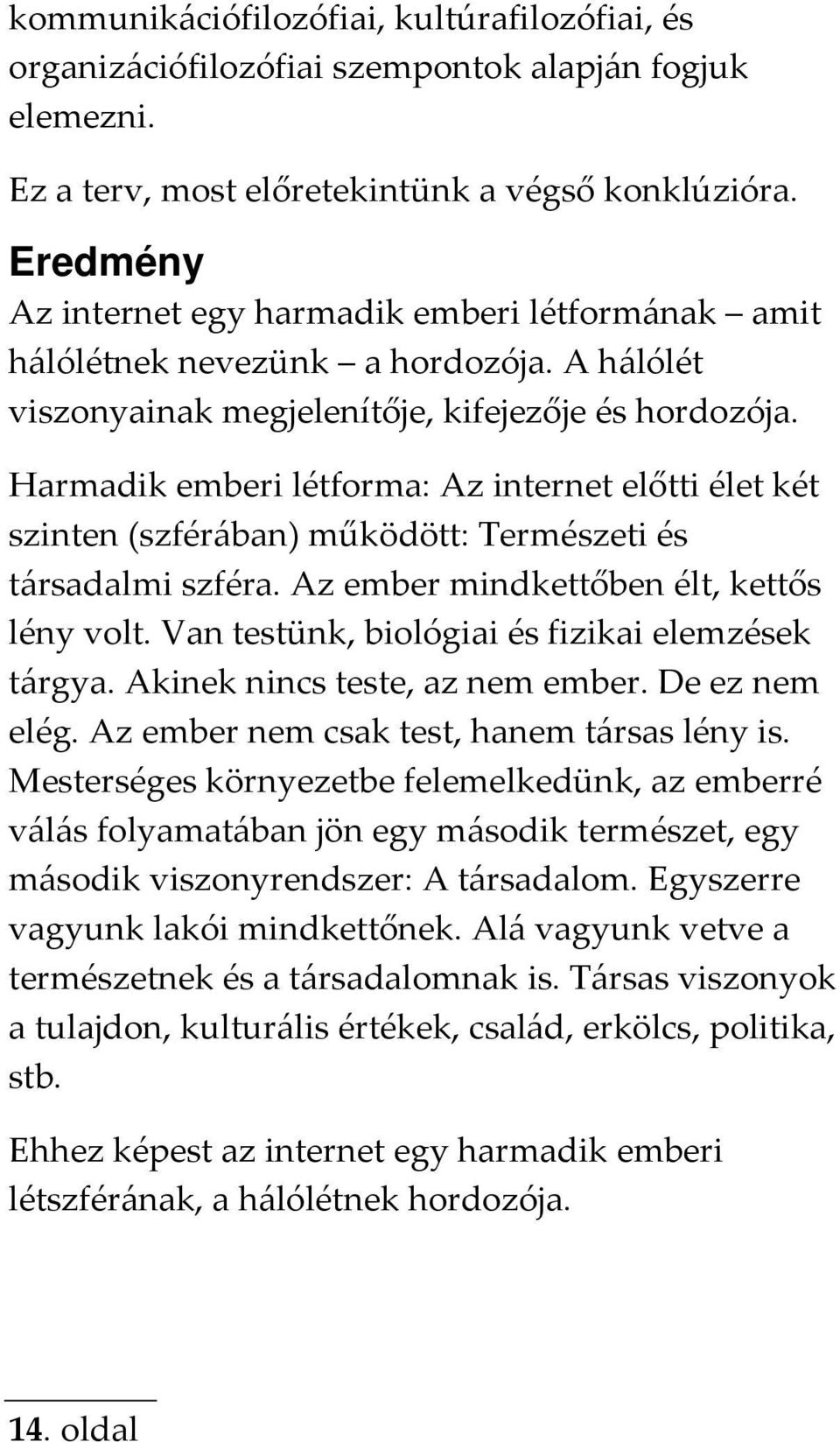 Harmadik emberi létforma: Az internet előtti élet két szinten (szférában) működött: Természeti és társadalmi szféra. Az ember mindkettőben élt, kettős lény volt.