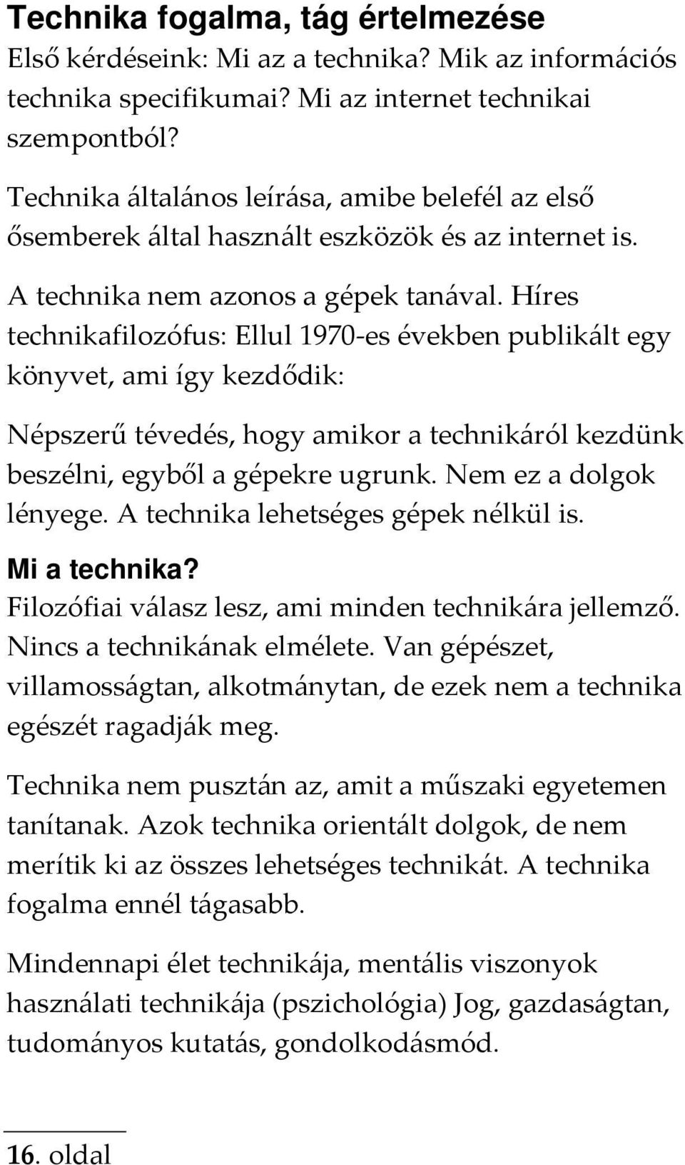 Híres technikafilozófus: Ellul 1970-es években publikált egy könyvet, ami így kezdődik: Népszerű tévedés, hogy amikor a technikáról kezdünk beszélni, egyből a gépekre ugrunk. Nem ez a dolgok lényege.