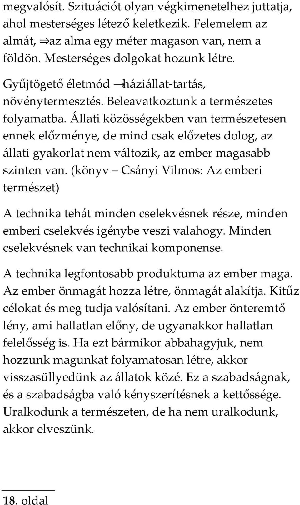 Állati közösségekben van természetesen ennek előzménye, de mind csak előzetes dolog, az állati gyakorlat nem változik, az ember magasabb szinten van.