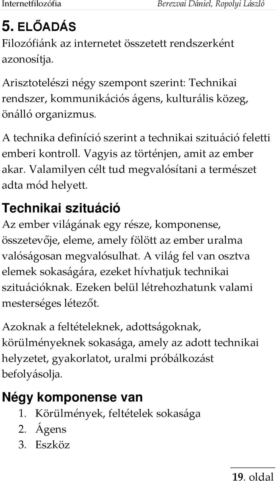 Vagyis az történjen, amit az ember akar. Valamilyen célt tud megvalósítani a természet adta mód helyett.