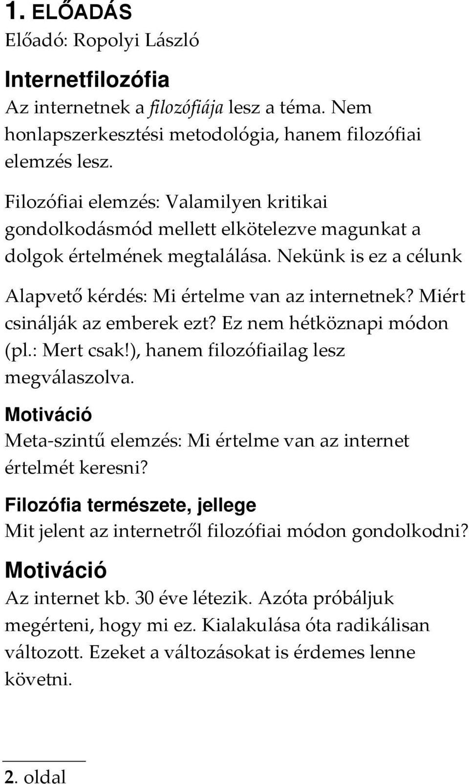 Miért csinálják az emberek ezt? Ez nem hétköznapi módon (pl.: Mert csak!), hanem filozófiailag lesz megválaszolva. Motiváció Meta-szintű elemzés: Mi értelme van az internet értelmét keresni?