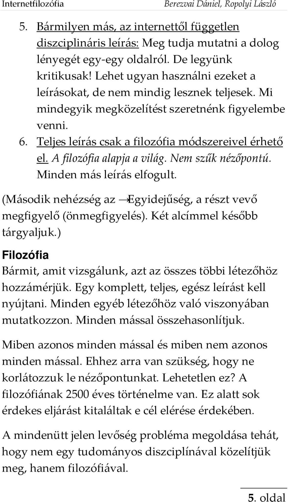 A filozófia alapja a világ. Nem szűk nézőpontú. Minden más leírás elfogult. (Második nehézség az Egyidejűség, a részt vevő megfigyelő (önmegfigyelés). Két alcímmel később tárgyaljuk.
