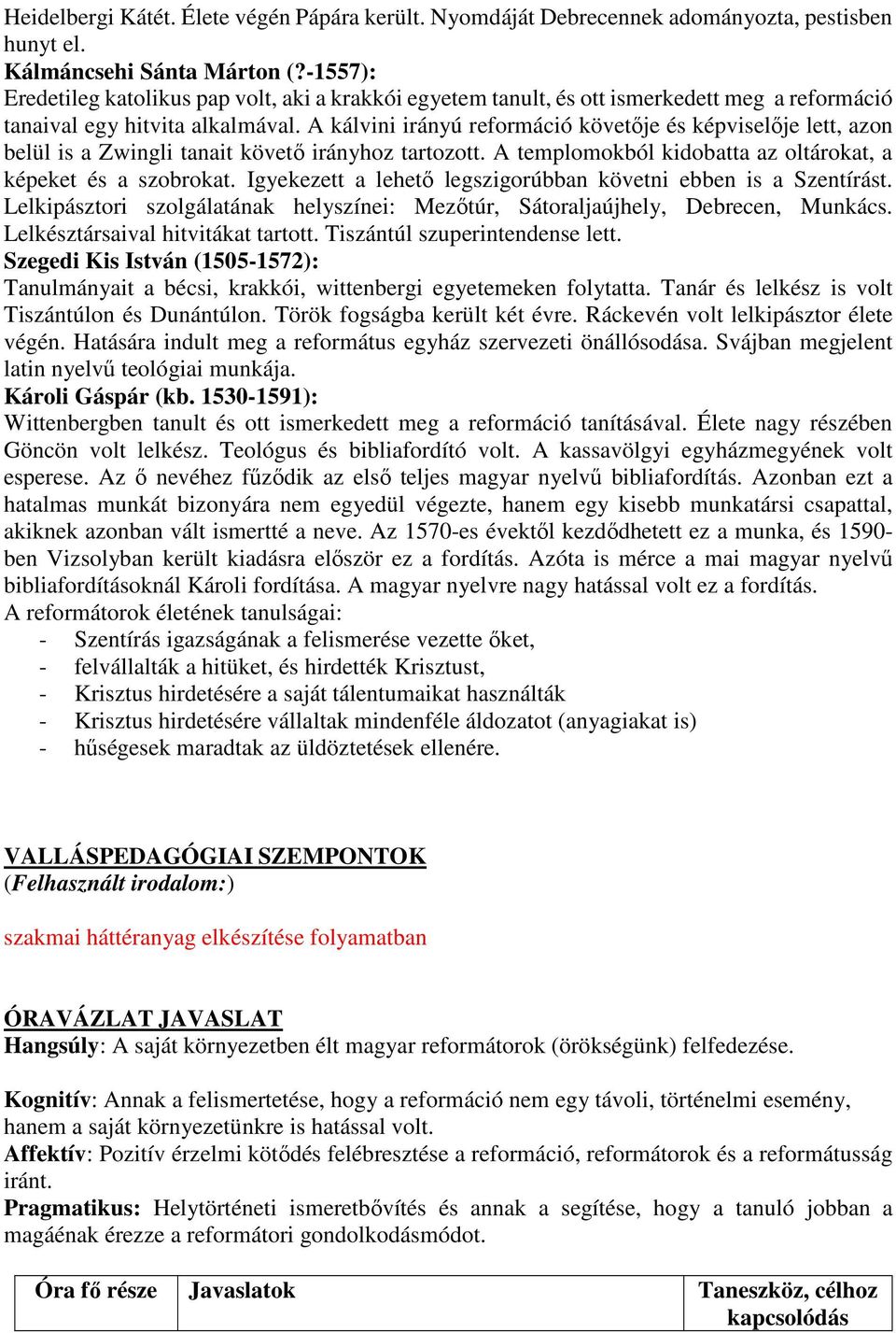 A kálvini irányú reformáció követője és képviselője lett, azon belül is a Zwingli tanait követő irányhoz tartozott. A templomokból kidobatta az oltárokat, a képeket és a szobrokat.