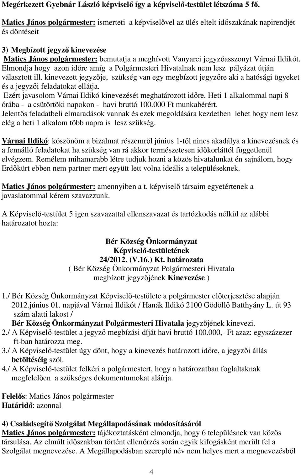 jegyzıasszonyt Várnai Ildikót. Elmondja hogy azon idıre amíg a Polgármesteri Hivatalnak nem lesz pályázat útján választott ill.