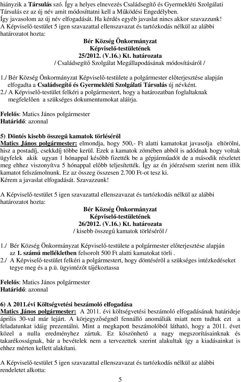 / Képviselı-testülete a polgármester elıterjesztése alapján elfogadta a Családsegítı és Gyermekléti Szolgálati Társulás új névként. 2.