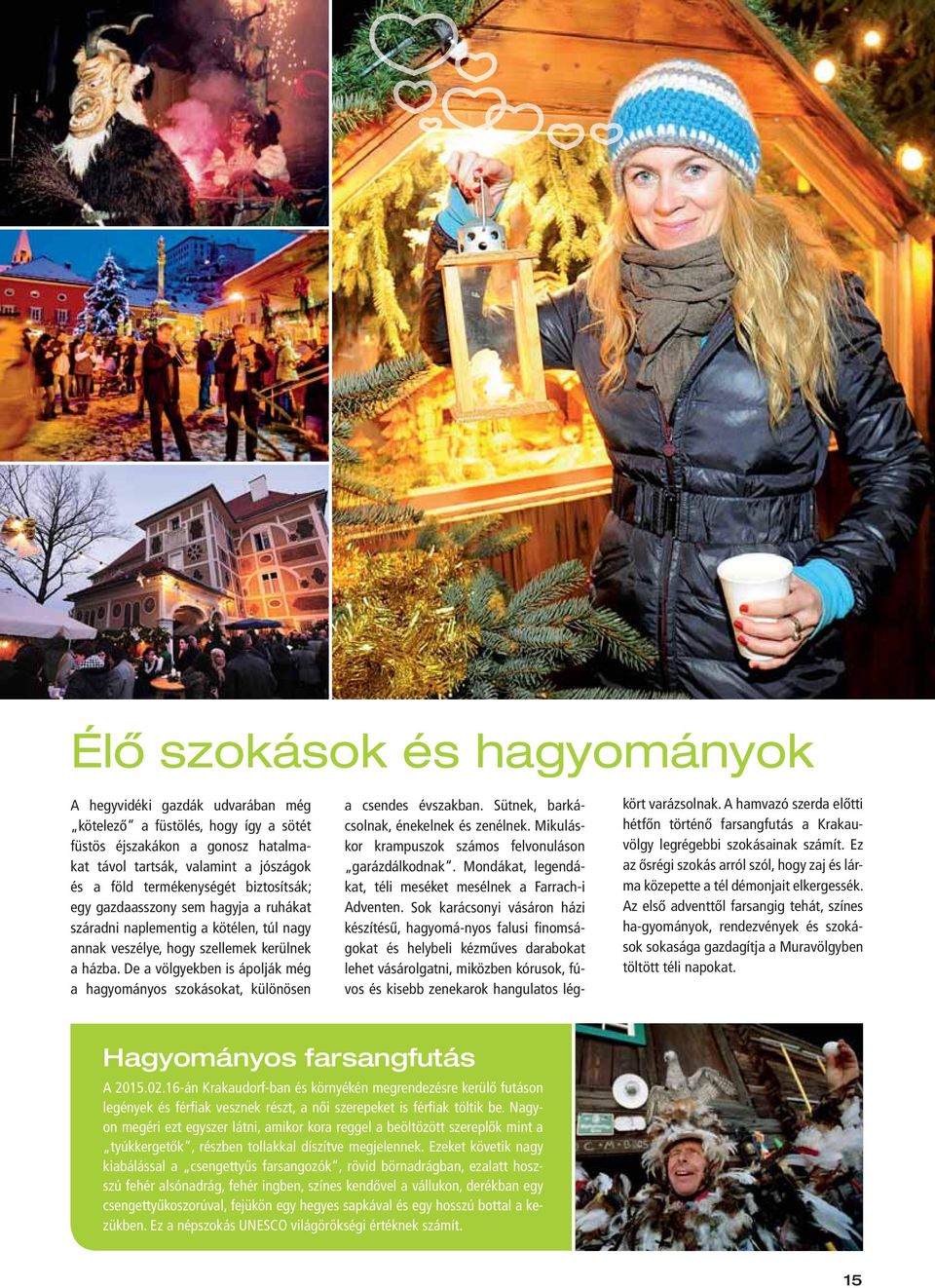 De a völgyekben is ápolják még a hagyományos szokásokat, különösen a csendes évszakban. Sütnek, barkácsolnak, énekelnek és zenélnek. Mikuláskor krampuszok számos felvonuláson garázdálkodnak.