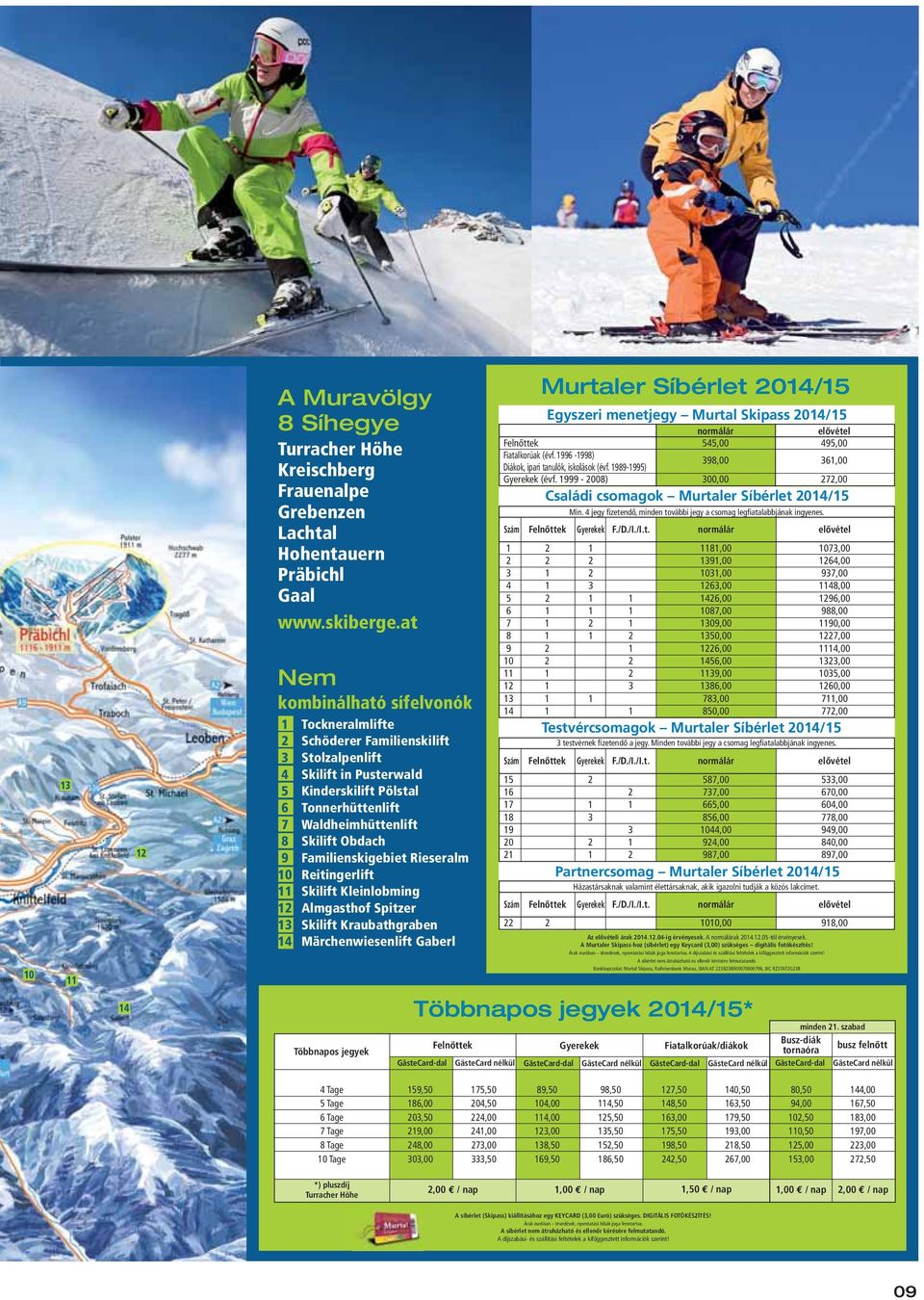 9 Familienskigebiet Rieseralm 10 Reitingerlift 11 Skilift Kleinlobming 12 Almgasthof Spitzer 13 Skilift Kraubathgraben 14 Märchenwiesenlift Gaberl Murtaler Síbérlet 2014/15 Egyszeri menetjegy Murtal