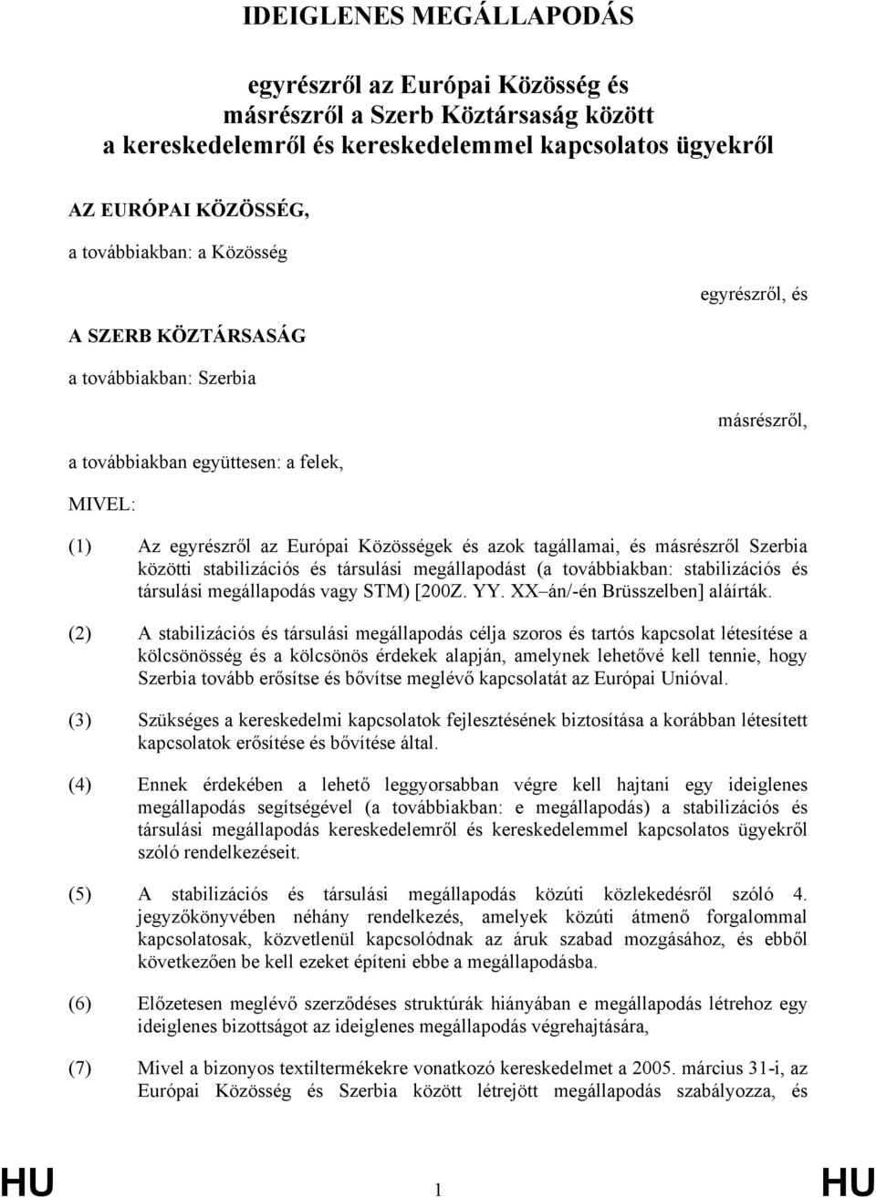Szerbia közötti stabilizációs és társulási megállapodást (a továbbiakban: stabilizációs és társulási megállapodás vagy STM) [200Z. YY. XX án/-én Brüsszelben] aláírták.