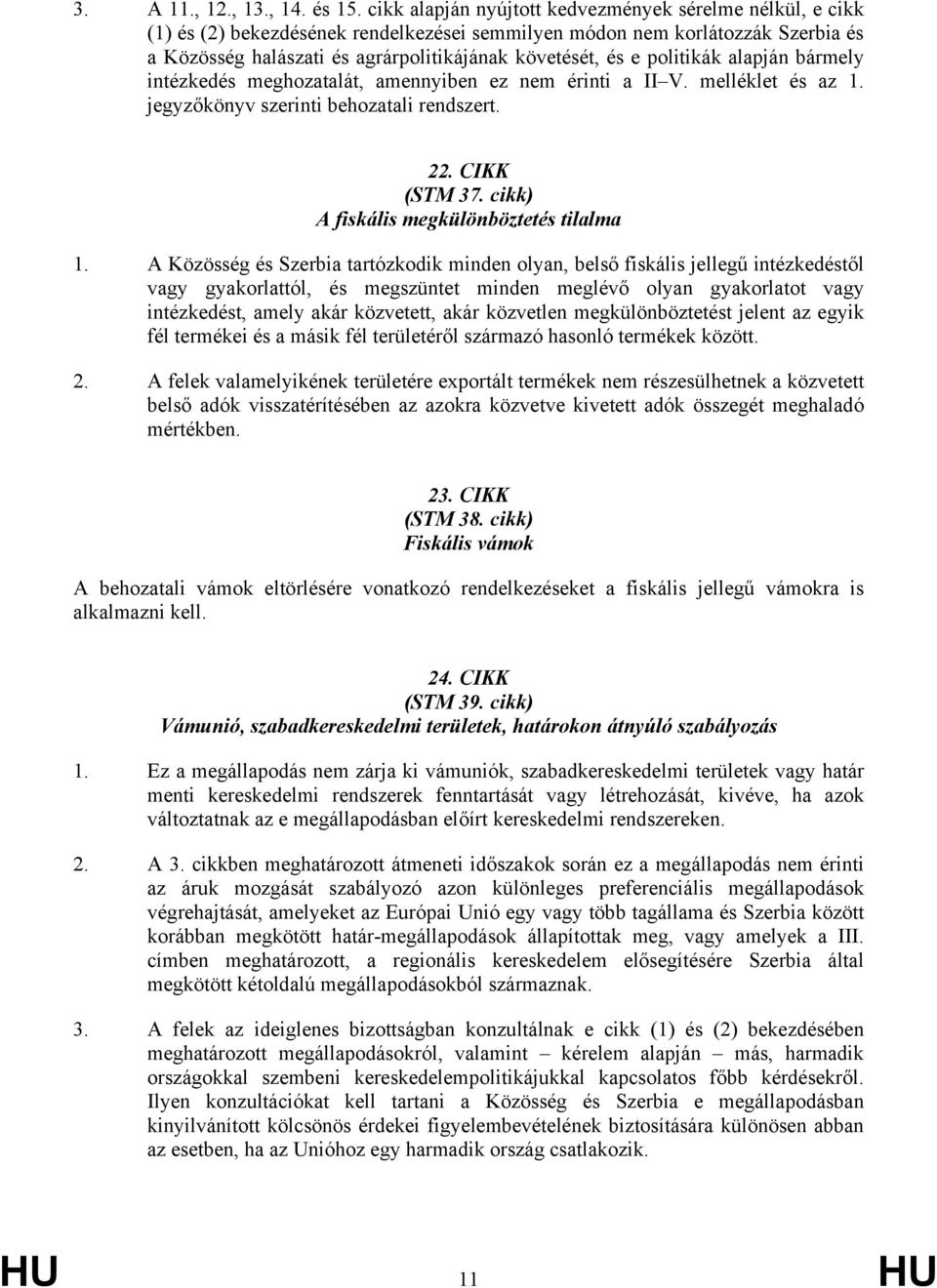 politikák alapján bármely intézkedés meghozatalát, amennyiben ez nem érinti a II V. melléklet és az 1. jegyzőkönyv szerinti behozatali rendszert. 22. CIKK (STM 37.