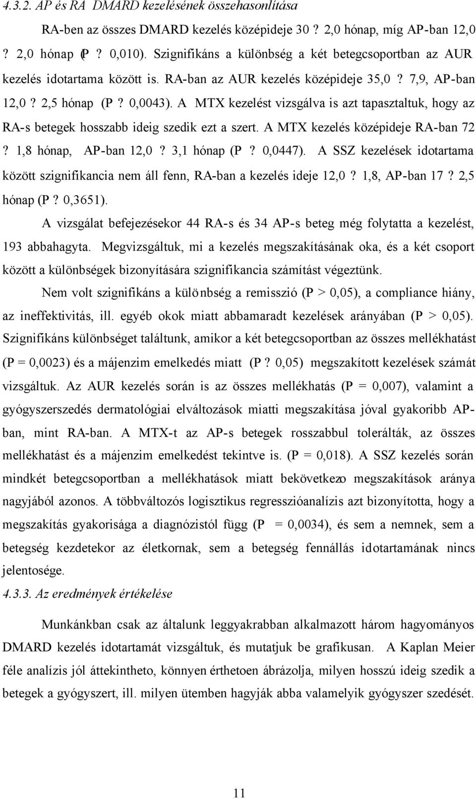 A MTX kezelést vizsgálva is azt tapasztaltuk, hogy az RA-s betegek hosszabb ideig szedik ezt a szert. A MTX kezelés középideje RA-ban 72? 1,8 hónap, AP-ban 12,0? 3,1 hónap (P? 0,0447).