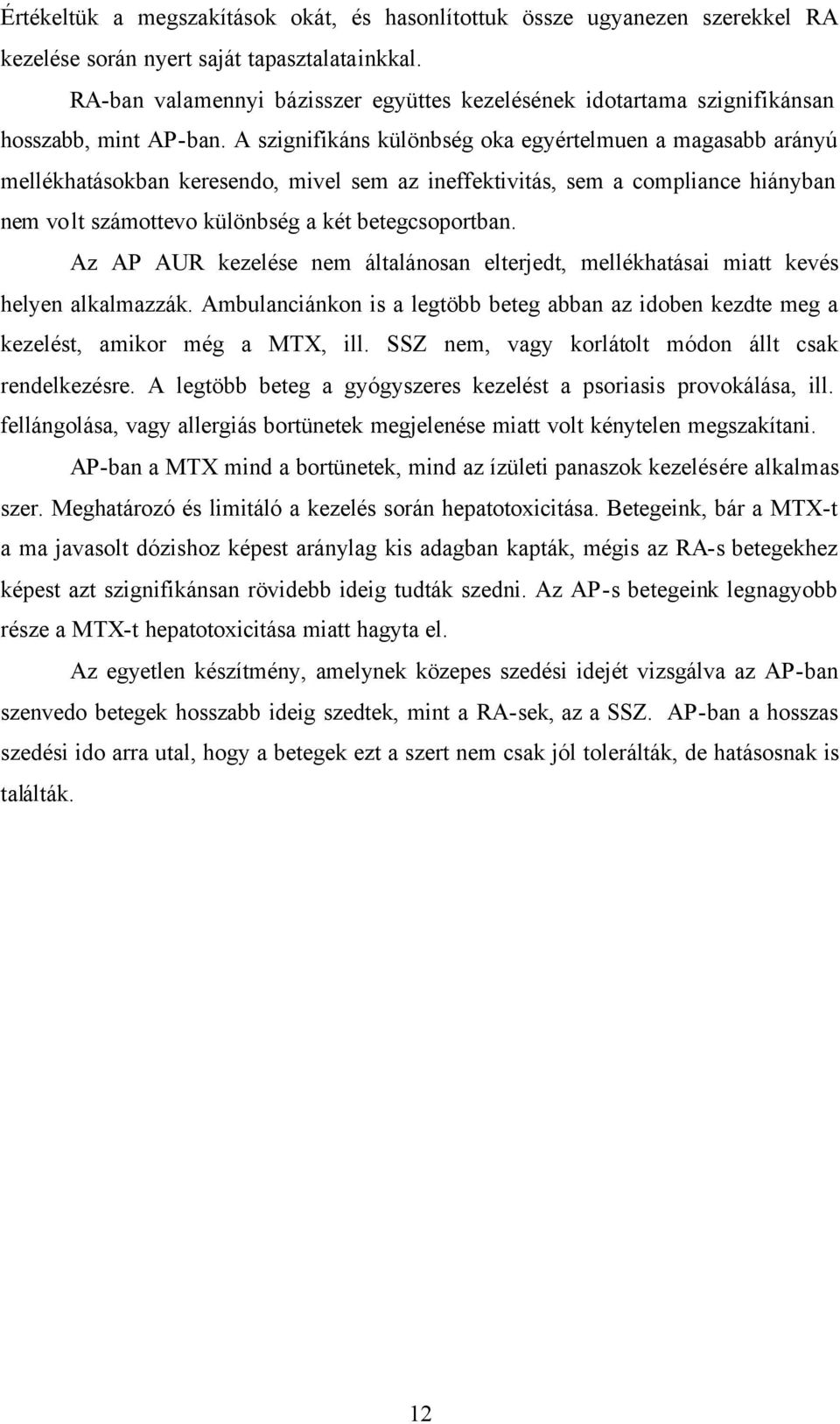 A szignifikáns különbség oka egyértelmuen a magasabb arányú mellékhatásokban keresendo, mivel sem az ineffektivitás, sem a compliance hiányban nem volt számottevo különbség a két betegcsoportban.