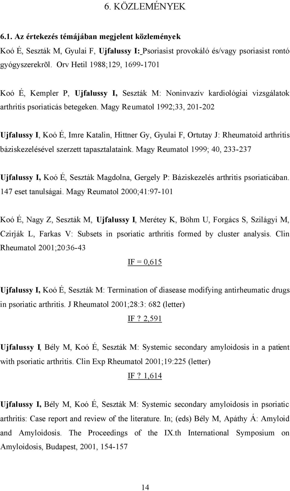 Magy Reumatol 1992;33, 201-202 Ujfalussy I, Koó É, Imre Katalin, Hittner Gy, Gyulai F, Ortutay J: Rheumatoid arthritis báziskezelésével szerzett tapasztalataink.