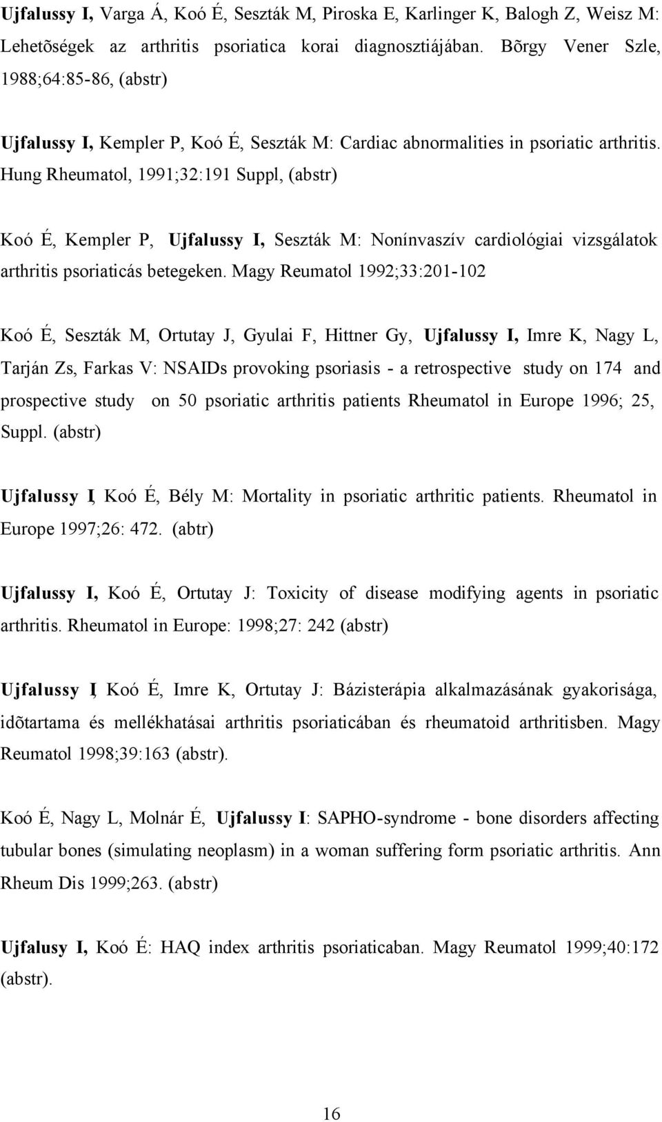Hung Rheumatol, 1991;32:191 Suppl, (abstr) Koó É, Kempler P, Ujfalussy I, Seszták M: Nonínvaszív cardiológiai vizsgálatok arthritis psoriaticás betegeken.