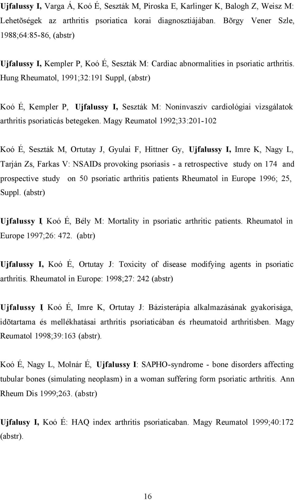 Hung Rheumatol, 1991;32:191 Suppl, (abstr) Koó É, Kempler P, Ujfalussy I, Seszták M: Nonínvaszív cardiológiai vizsgálatok arthritis psoriaticás betegeken.