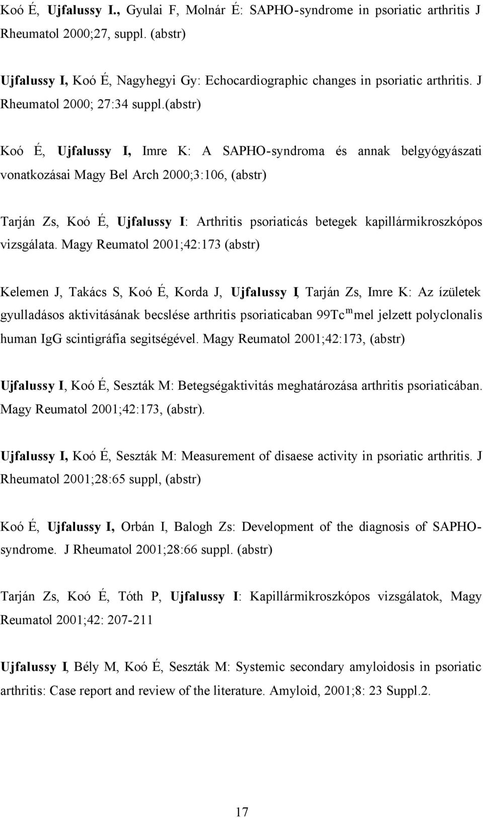 (abstr) Koó É, Ujfalussy I, Imre K: A SAPHO-syndroma és annak belgyógyászati vonatkozásai Magy Bel Arch 2000;3:106, (abstr) Tarján Zs, Koó É, Ujfalussy I: Arthritis psoriaticás betegek