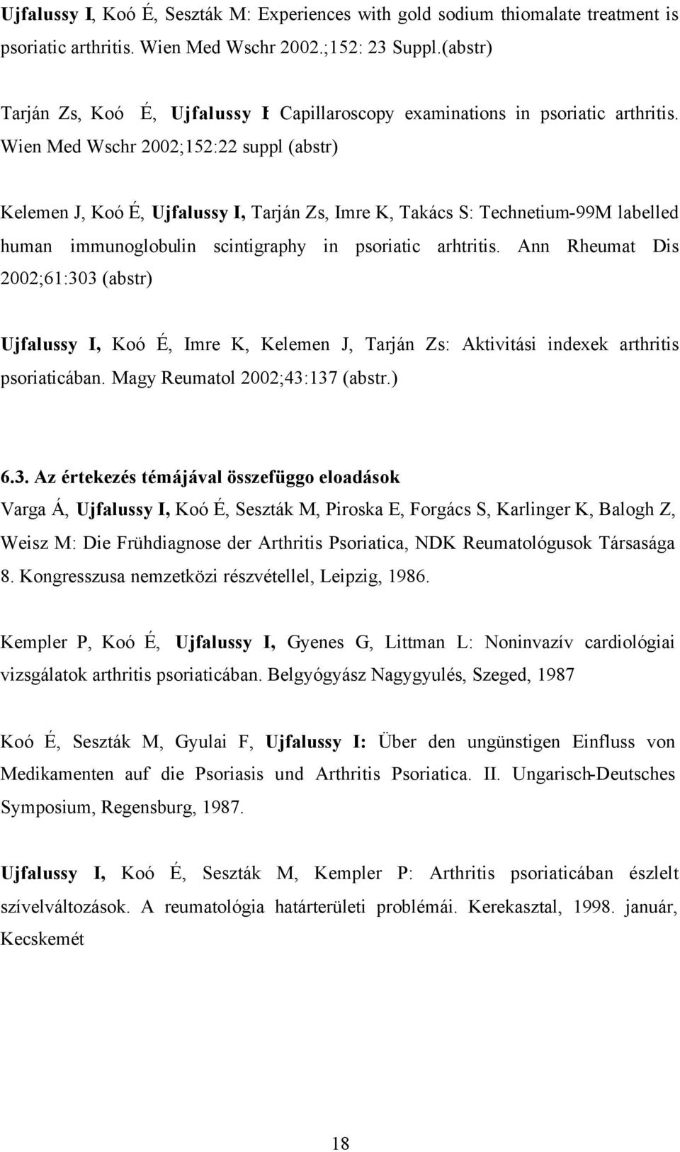 Wien Med Wschr 2002;152:22 suppl (abstr) Kelemen J, Koó É, Ujfalussy I, Tarján Zs, Imre K, Takács S: Technetium-99M labelled human immunoglobulin scintigraphy in psoriatic arhtritis.