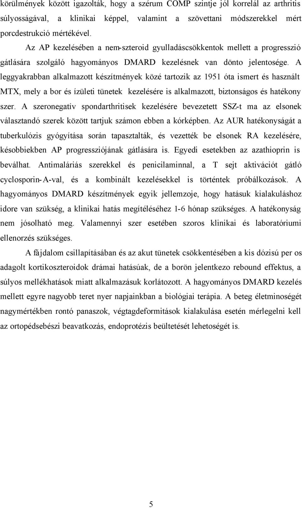 A leggyakrabban alkalmazott készítmények közé tartozik az 1951 óta ismert és használt MTX, mely a bor és ízületi tünetek kezelésére is alkalmazott, biztonságos és hatékony szer.