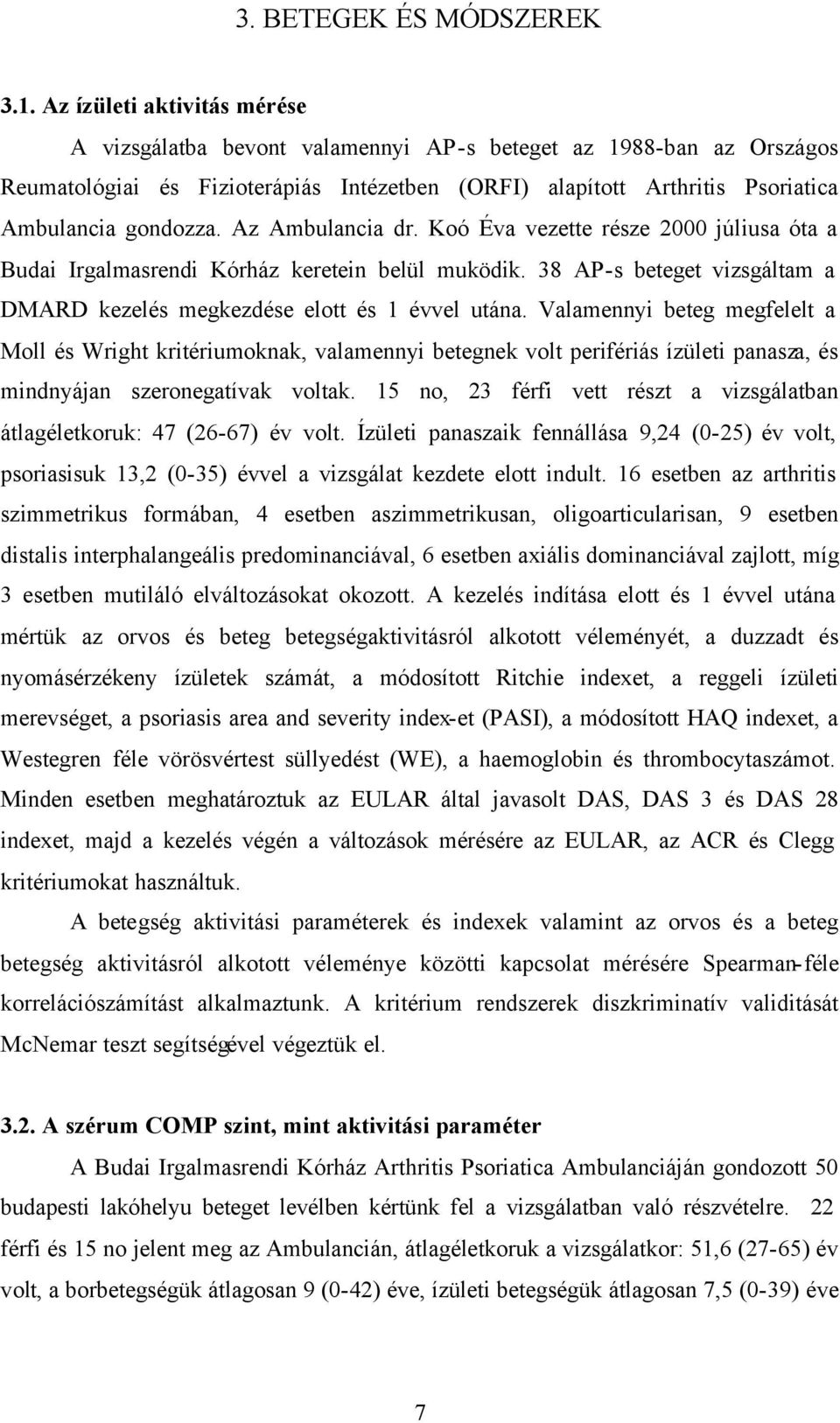 Az Ambulancia dr. Koó Éva vezette része 2000 júliusa óta a Budai Irgalmasrendi Kórház keretein belül muködik. 38 AP-s beteget vizsgáltam a DMARD kezelés megkezdése elott és 1 évvel utána.