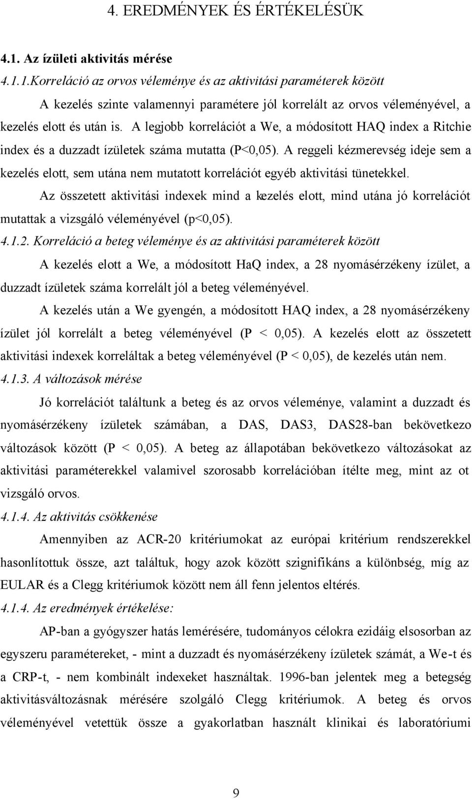 1.Korreláció az orvos véleménye és az aktivitási paraméterek között A kezelés szinte valamennyi paramétere jól korrelált az orvos véleményével, a kezelés elott és után is.