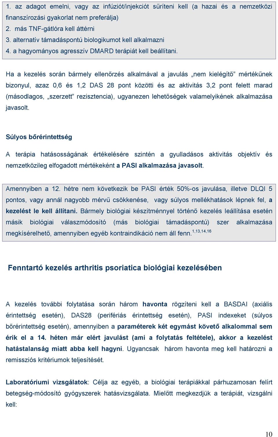 Ha a kezelés során bármely ellenőrzés alkalmával a javulás nem kielégítő mértékűnek bizonyul, azaz 0,6 és 1,2 DAS 28 pont közötti és az aktivitás 3,2 pont felett marad (másodlagos, szerzett