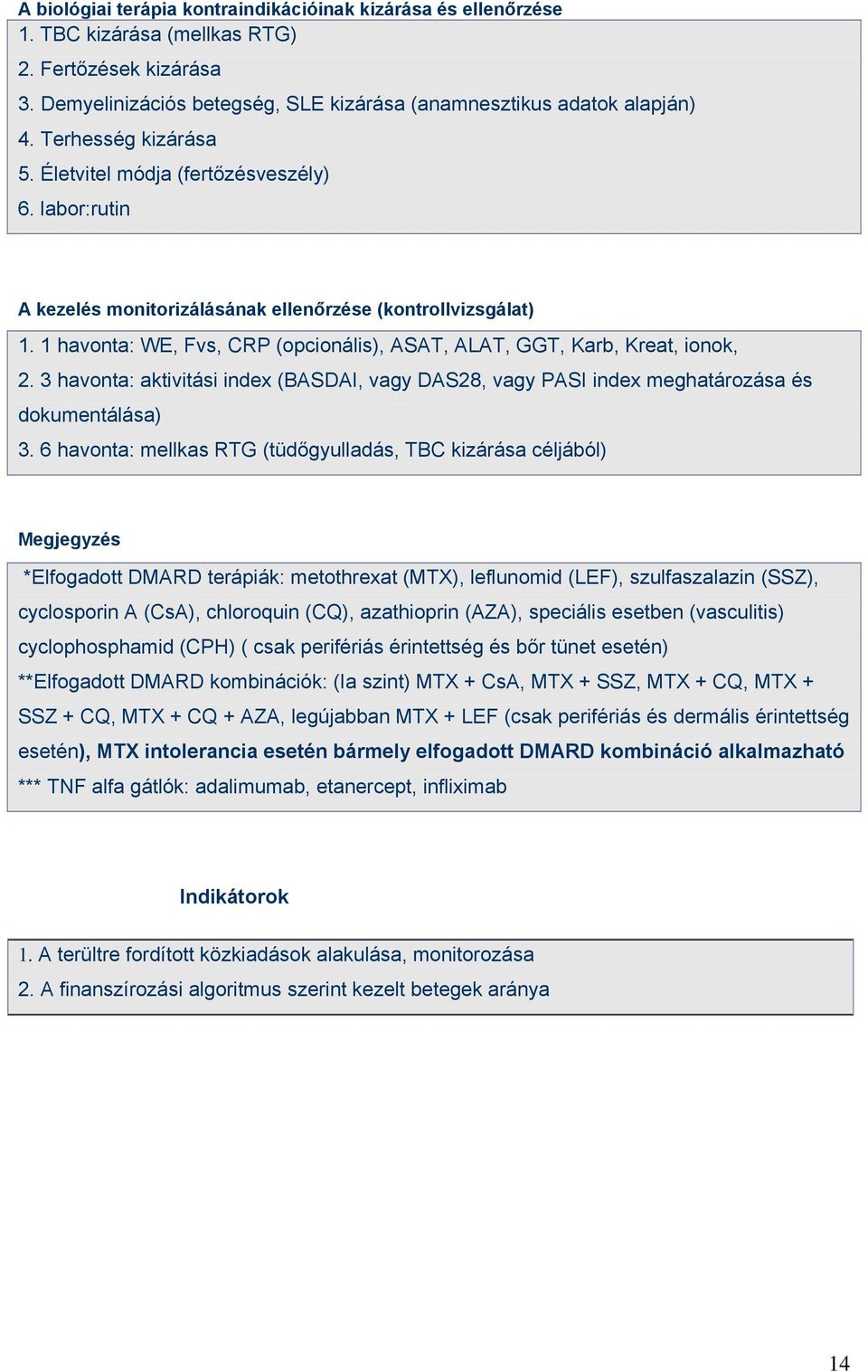 1 havonta: WE, Fvs, CRP (opcionális), ASAT, ALAT, GGT, Karb, Kreat, ionok, 2. 3 havonta: aktivitási index (BASDAI, vagy DAS28, vagy PASI index meghatározása és dokumentálása) 3.