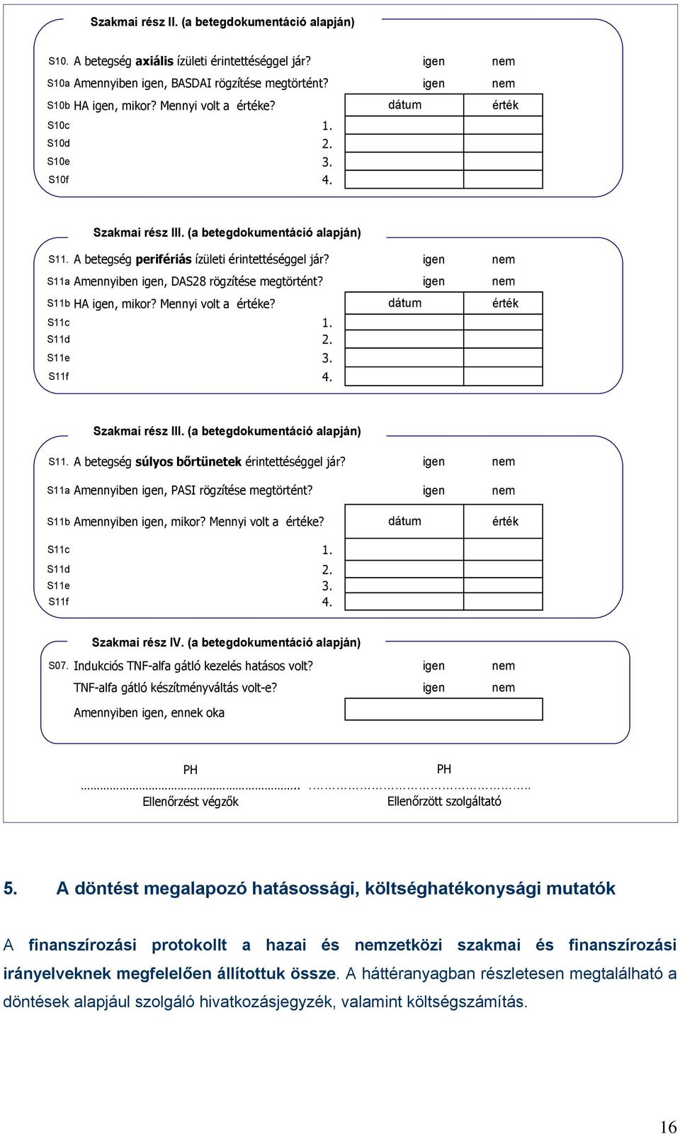 S11b HA igen, mikor? Mennyi volt a értéke? dátum érték S11c 1. S11d 2. S11e 3. S11f 4. Szakmai rész III. (a betegdokumentáció alapján) S11. A betegség súlyos bőrtünetek érintettéséggel jár?