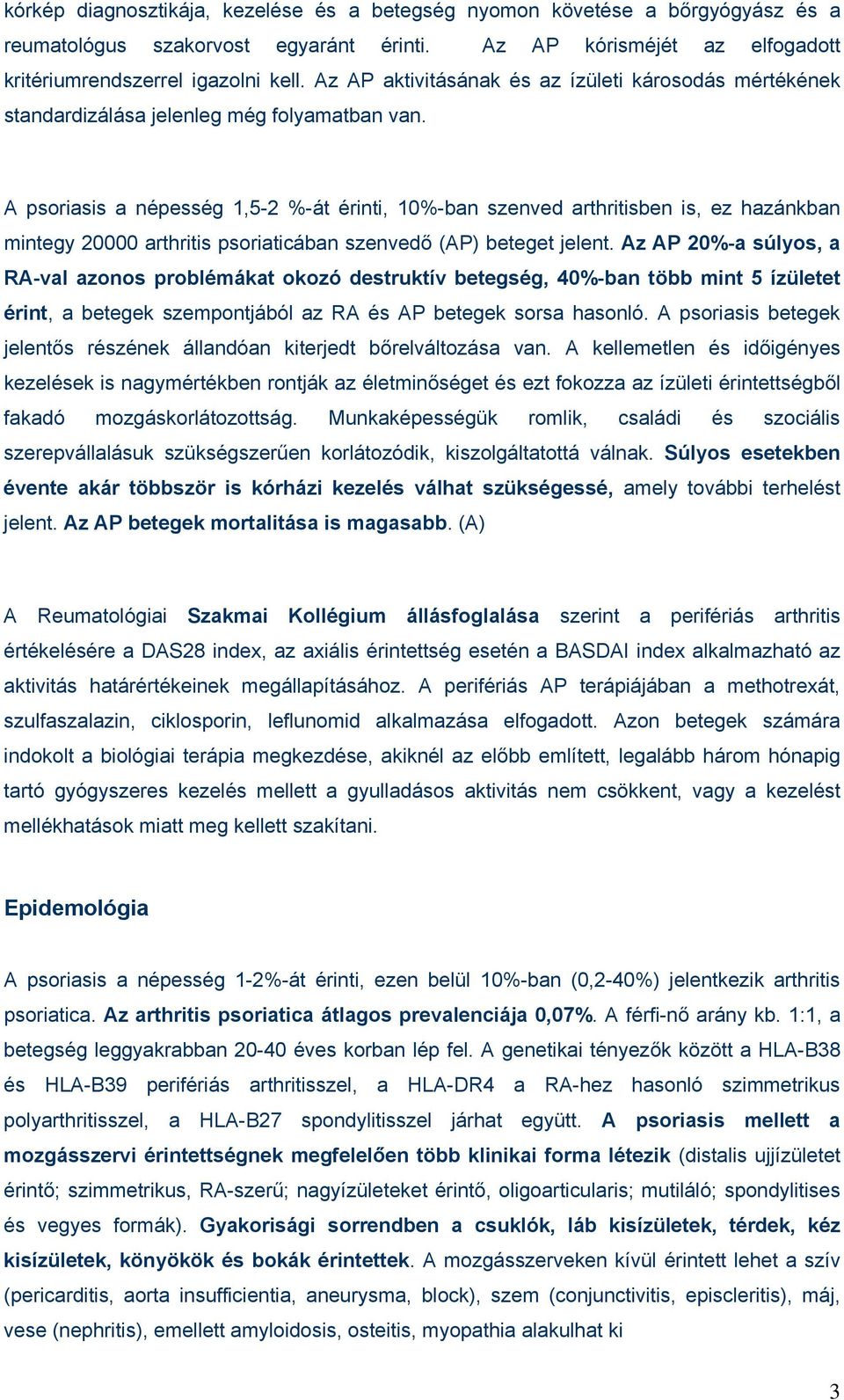 A psoriasis a népesség 1,5-2 %-át érinti, 10%-ban szenved arthritisben is, ez hazánkban mintegy 20000 arthritis psoriaticában szenvedő (AP) beteget jelent.