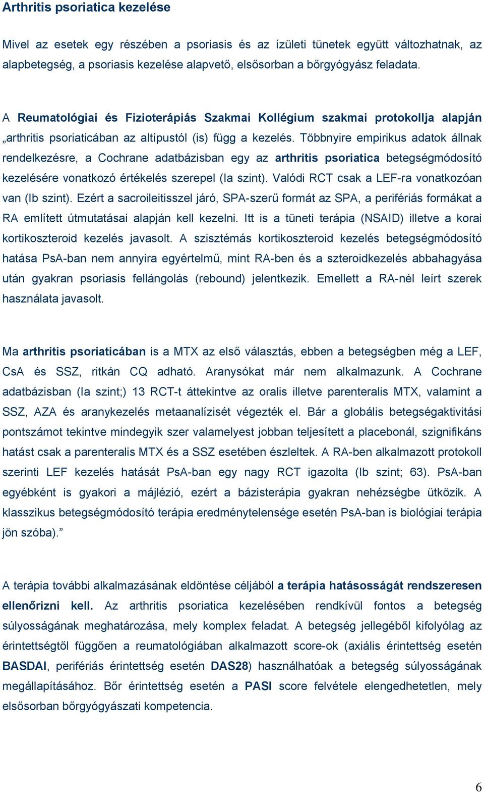 Többnyire empirikus adatok állnak rendelkezésre, a Cochrane adatbázisban egy az arthritis psoriatica betegségmódosító kezelésére vonatkozó értékelés szerepel (Ia szint).